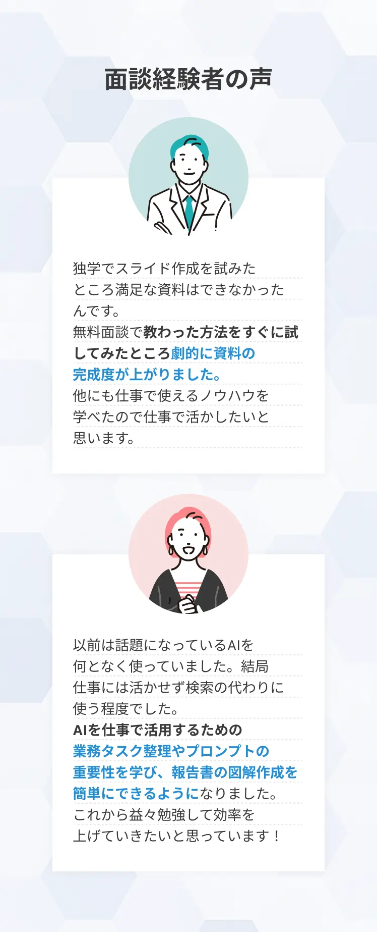 面談経験者の声。無料面談で教わった方法をすぐに試してみたところ劇的に資料の完成度が上がりました。AIを仕事で活用するための業務タスク整理やプロンプトの重要性を学び、報告書の図解作成を簡単にできるようになりました。